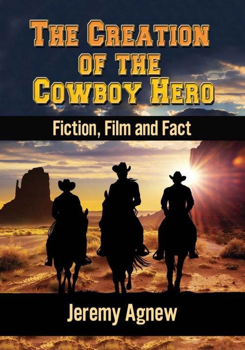 Cover of the book The Creation of the Cowboy Hero by Jeremy Agnew, McFarland & Company, Inc., Publishers