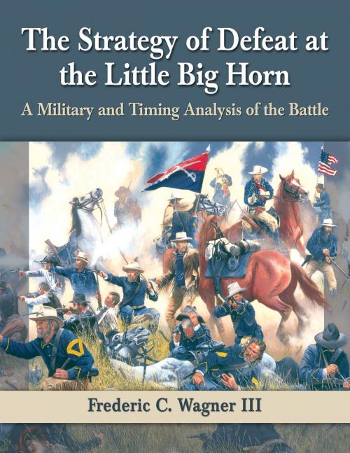 Cover of the book The Strategy of Defeat at the Little Big Horn by Frederic C. Wagner, McFarland & Company, Inc., Publishers