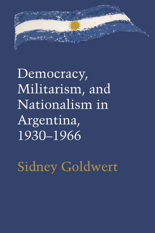 Cover of the book Democracy, Militarism, and Nationalism in Argentina, 1930–1966 by Marvin Goldwert, University of Texas Press
