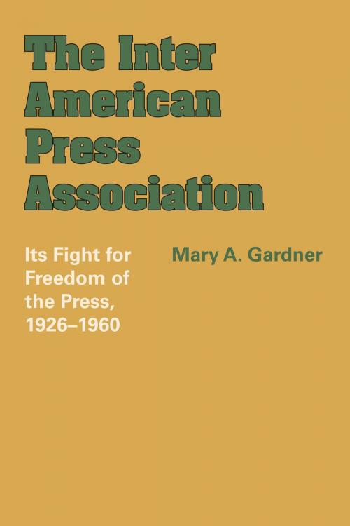 Cover of the book The Inter American Press Association by Mary A. Gardner, University of Texas Press