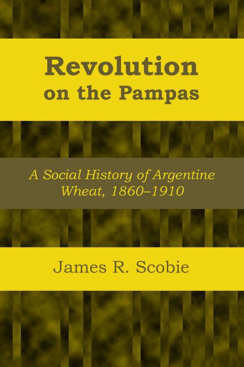 Cover of the book Revolution on the Pampas by James R. Scobie, University of Texas Press