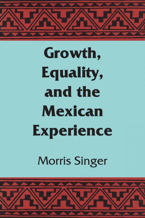 Cover of the book Growth, Equality, and the Mexican Experience by Morris Singer, University of Texas Press