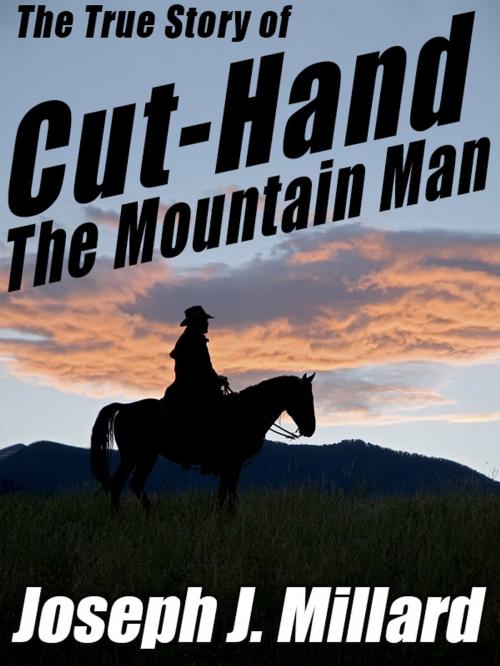 Cover of the book The True Story of Cut-Hand the Mountain Man by Joseph J. Millard, Wildside Press LLC