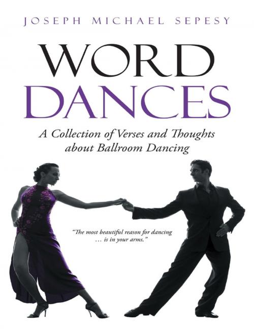Cover of the book Word Dances: A Collection of Verses and Thoughts About Ballroom Dancing by Joseph Michael Sepesy, Lulu Publishing Services