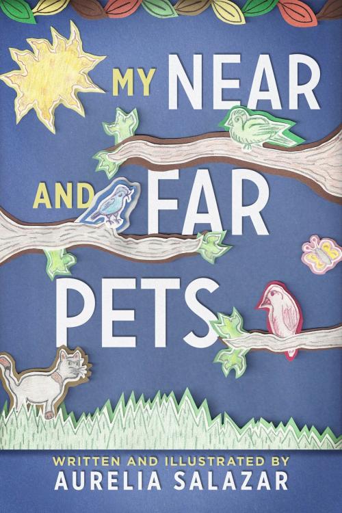 Cover of the book My Near And Far Pets by Aurelia Salazar, BookBaby