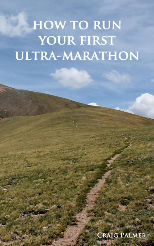Cover of the book How To Run Your First Ultra-Marathon by Craig Palmer, BookBaby