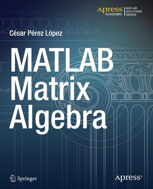 Cover of the book MATLAB Matrix Algebra by Cesar Lopez, Apress