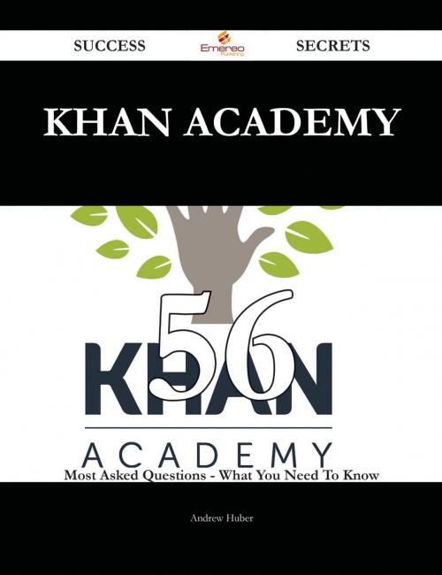 Cover of the book Khan Academy 56 Success Secrets - 56 Most Asked Questions On Khan Academy - What You Need To Know by Andrew Huber, Emereo Publishing