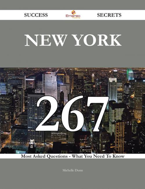 Cover of the book New York 267 Success Secrets - 267 Most Asked Questions On New York - What You Need To Know by Michelle Dunn, Emereo Publishing
