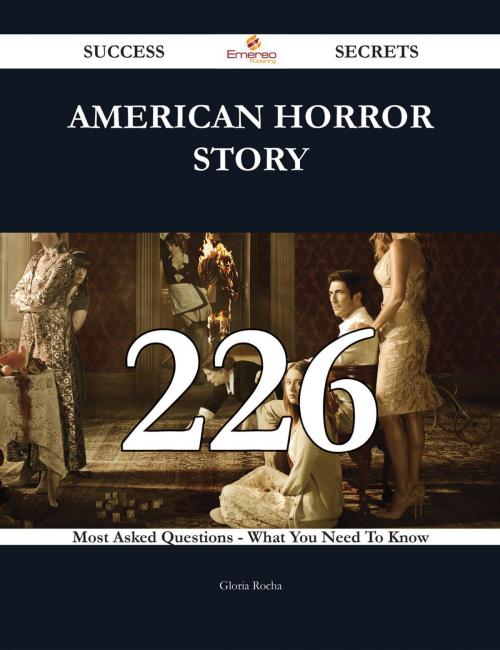 Cover of the book American Horror Story 226 Success Secrets - 226 Most Asked Questions On American Horror Story - What You Need To Know by Gloria Rocha, Emereo Publishing
