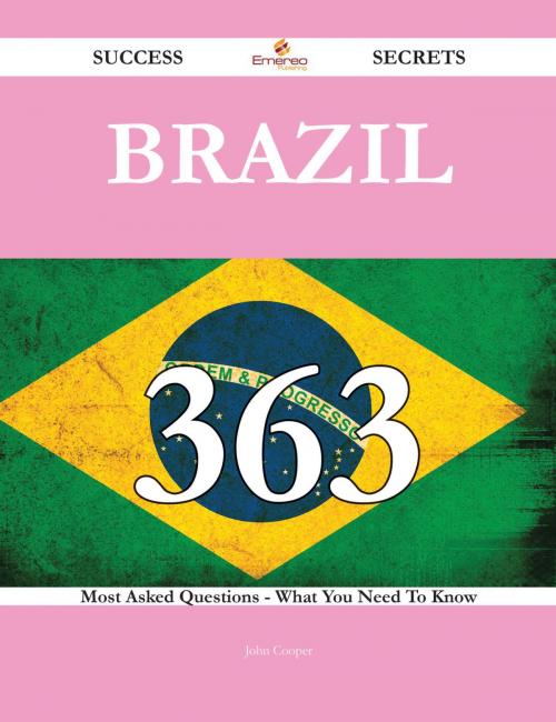 Cover of the book Brazil 363 Success Secrets - 363 Most Asked Questions On Brazil - What You Need To Know by John Cooper, Emereo Publishing