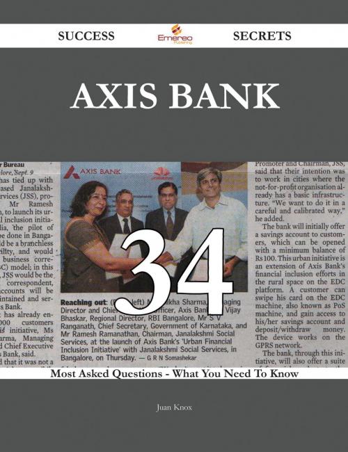Cover of the book Axis Bank 34 Success Secrets - 34 Most Asked Questions On Axis Bank - What You Need To Know by Juan Knox, Emereo Publishing
