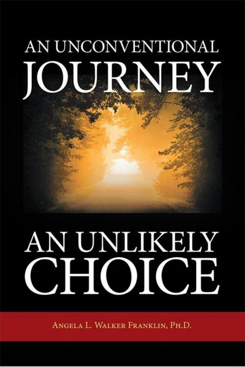 Cover of the book An Unconventional Journey….. an Unlikely Choice by Angela L. Walker Franklin Ph.D., WestBow Press