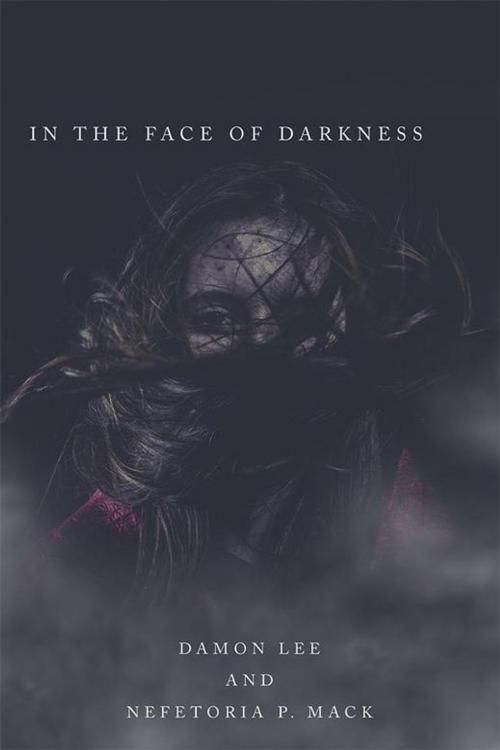 Cover of the book In the Face of Darkness by Damon Lee, Nefetoria P. Mack, iUniverse
