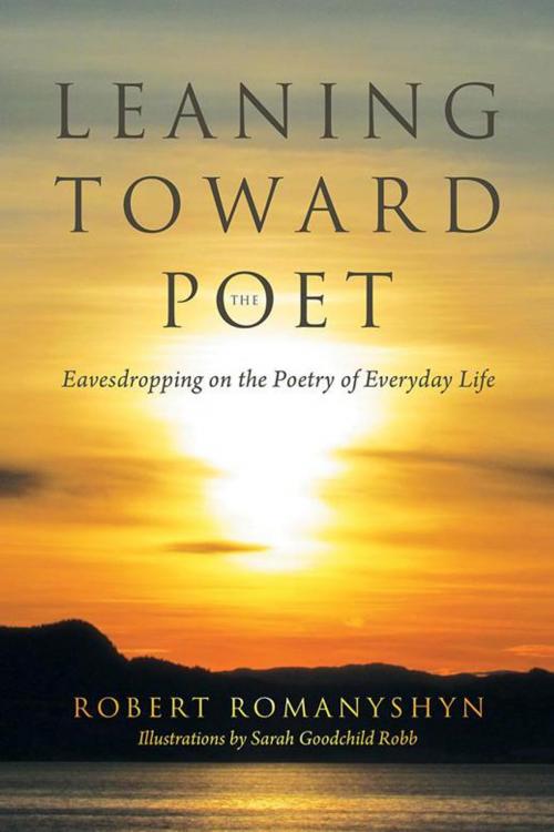 Cover of the book Leaning Toward the Poet by Robert Romanyshyn, Sarah Goodchild Robb, iUniverse