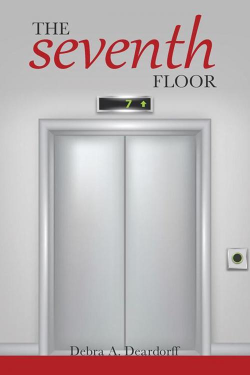 Cover of the book The Seventh Floor by Debra A. Deardorff, AuthorHouse
