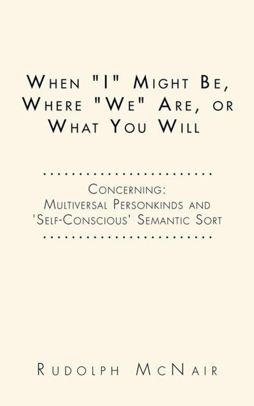 Cover of the book When "I" Might Be, Where "We" Are, or What You Will by Rudolph McNair, AuthorHouse