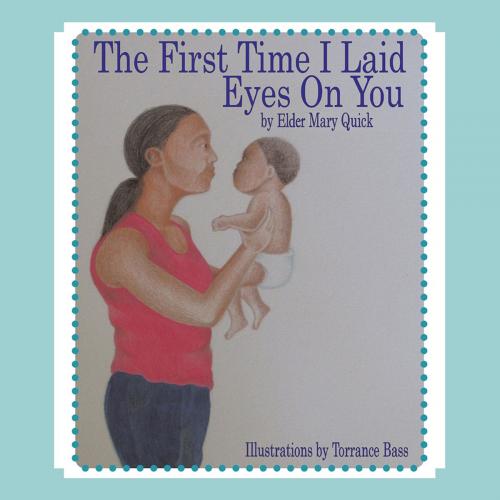Cover of the book First Time I Laid Eyes on You by Elder Mary Quick, AuthorHouse