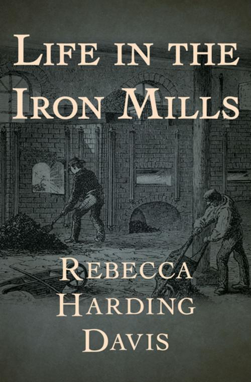 Cover of the book Life in the Iron Mills by Rebecca Harding Davis, Open Road Media