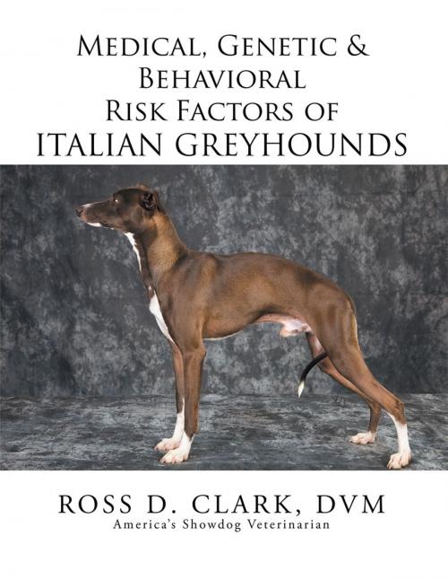 Cover of the book Medical, Genetic & Behavioral Risk Factors of Italian Greyhounds by Ross D. Clark, Xlibris US