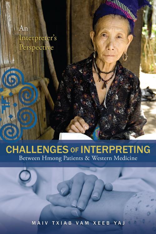 Cover of the book Challenges of Interpreting Between Hmong Patients & Western Medicine by Maiv Txiab Vam Xeeb Yaj, Xlibris US