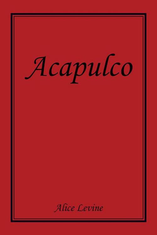 Cover of the book Acapulco by Alice Levine, Xlibris US
