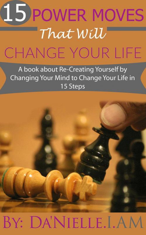 Cover of the book "15 Power Moves That Will Change Your Life" by Da'Nielle.I.AM, Da'Nielle.I.AM