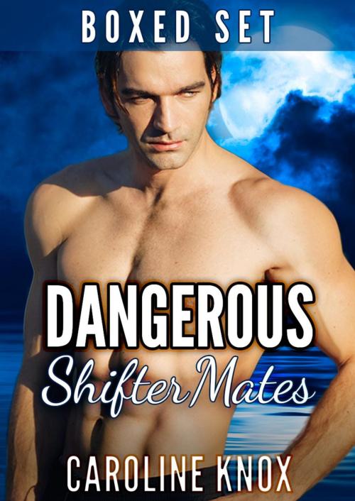 Cover of the book Dangerous Shifter Mates, Boxed Set by Caroline Knox, Caroline Knox