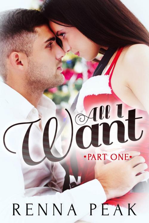 Cover of the book All I Want by Renna Peak, Renna Peak