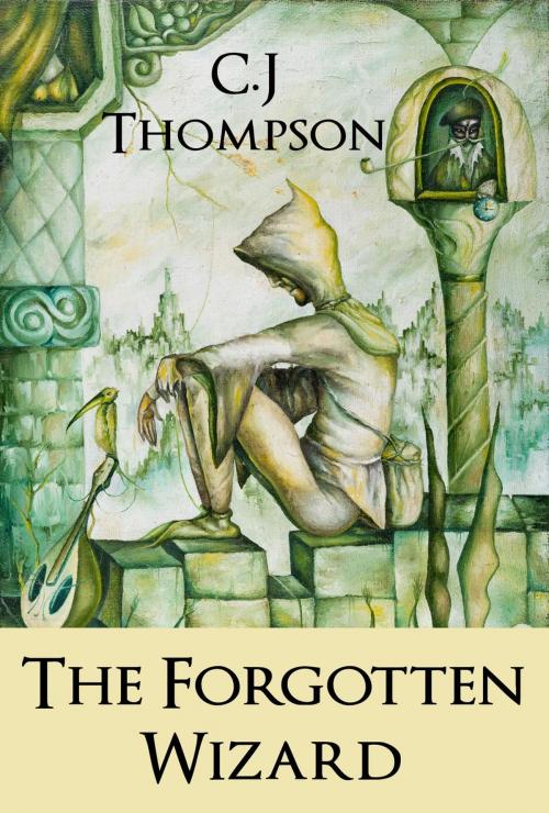 Cover of the book The Forgotten Wizard by C.J Thompson, C.J Thompson