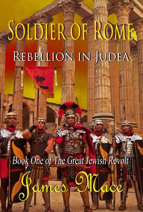 Cover of the book Soldier of Rome: Rebellion in Judea by James Mace, James Mace