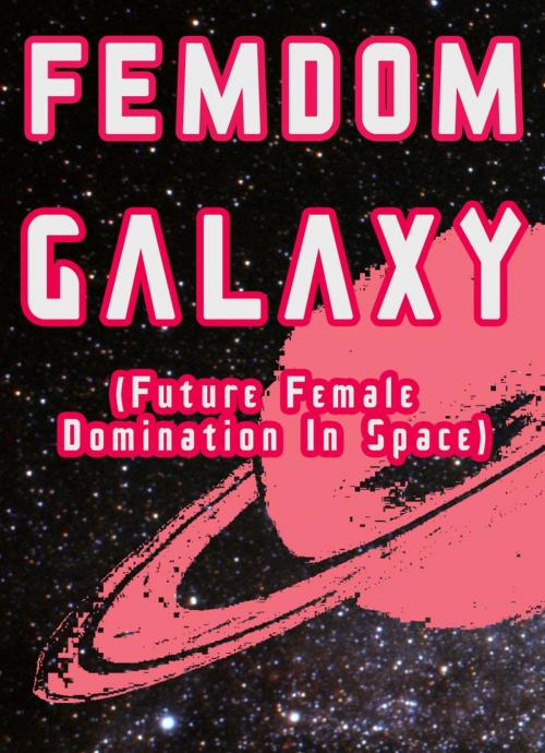 Cover of the book Femdom Galaxy (Future Female Domination In Space) by Chrissy Wild, Fem