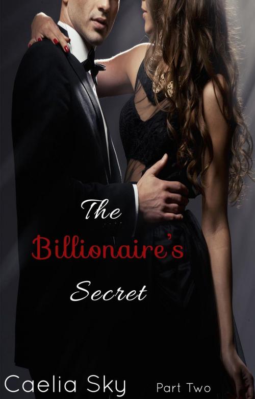 Cover of the book The Billionaire's Secret: Part Two by Caelia Sky, Caelia Sky
