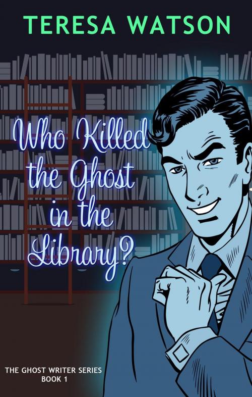 Cover of the book Who Killed The Ghost In the Library by Teresa Lee Watson, Teresa Watson