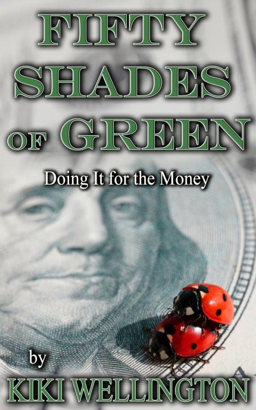 Cover of the book Fifty Shades of Green: Doing It for the Money by Kiki Wellington, Kiki Wellington