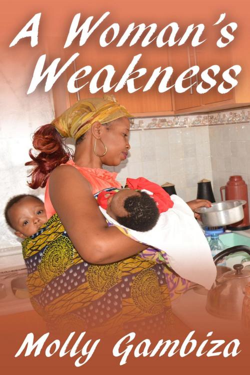 Cover of the book A Woman's Weakness by Molly Gambiza, Molly Gambiza