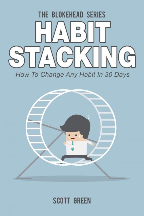 Cover of the book Habit Stacking: How To Change Any Habit In 30 Days by Scott Green, Yap Kee Chong