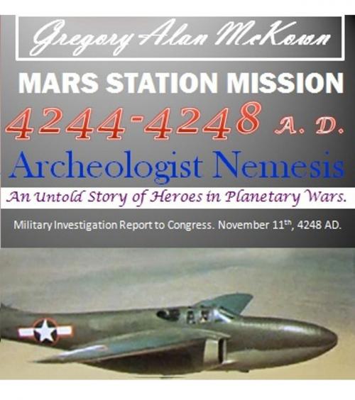 Cover of the book Mars Station Mission. 4244-4248 AD. Archeologist Nemesis. by Gregory Alan McKown, Gregory Alan McKown