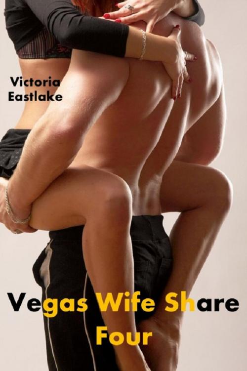 Cover of the book Vegas Wife Share: Four by Victoria Eastlake, Victoria Eastlake