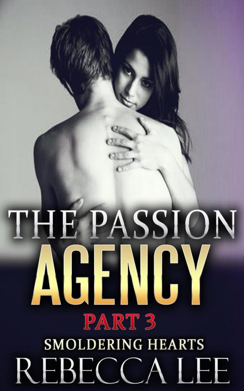 Cover of the book The Passion Agency Part 3: Smoldering Hearts by Rebecca Lee, John Handy