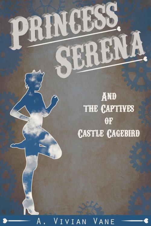 Cover of the book Princess Serena and the Captives of Castle Cagebird by A. Vivian Vane, A. Vivian Vane