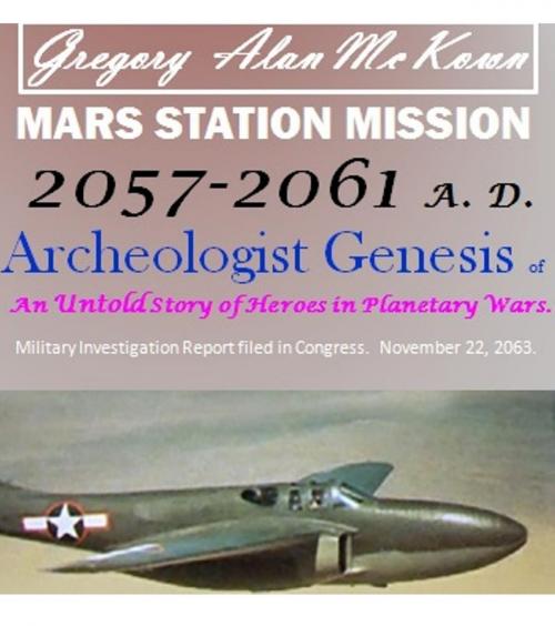 Cover of the book Mars Station Mission. 2057-2061 AD. Archeologist Genesis. by Gregory Alan McKown, Gregory Alan McKown