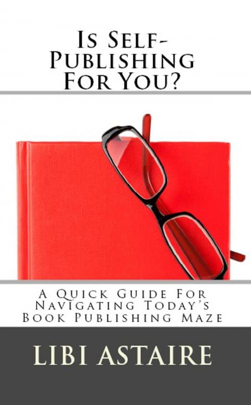 Cover of the book Is Self-Publishing For You?: A Quick Guide For Navigating Today's Book Publishing Maze by Libi Astaire, Aster Press
