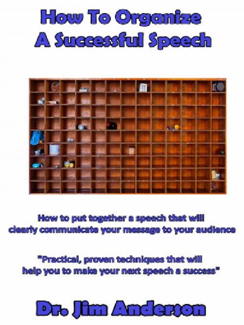 Cover of the book How To Organize A Successful Speech: How To Put Together A Speech That Will Clearly Communicate Your Message To Your Audience by Jim Anderson, Jim Anderson