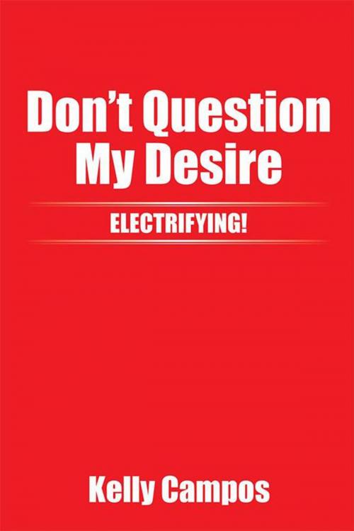 Cover of the book Don't Question My Desire by Kelly Campos, Xlibris US