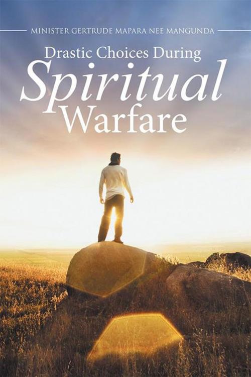 Cover of the book Drastic Choices During Spiritual Warfare by Minister Gertrude Mapara, Xlibris US