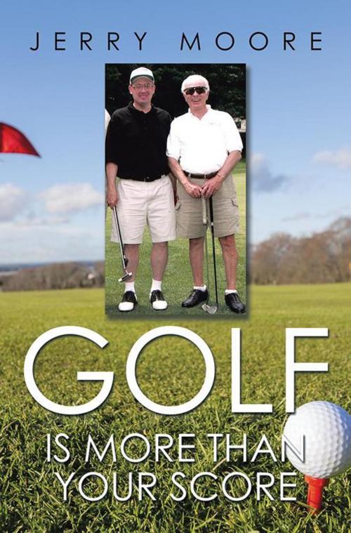 Cover of the book Golf Is More Than Your Score by Jerry Moore, Xlibris US
