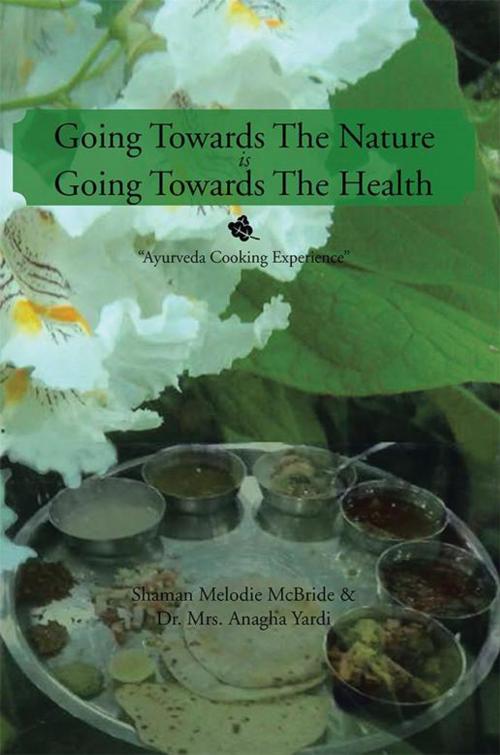 Cover of the book Going Towards the Nature Is Going Towards the Health by Dr.Mrs. Anagha Yardi, Shaman Melodie McBride, Xlibris US