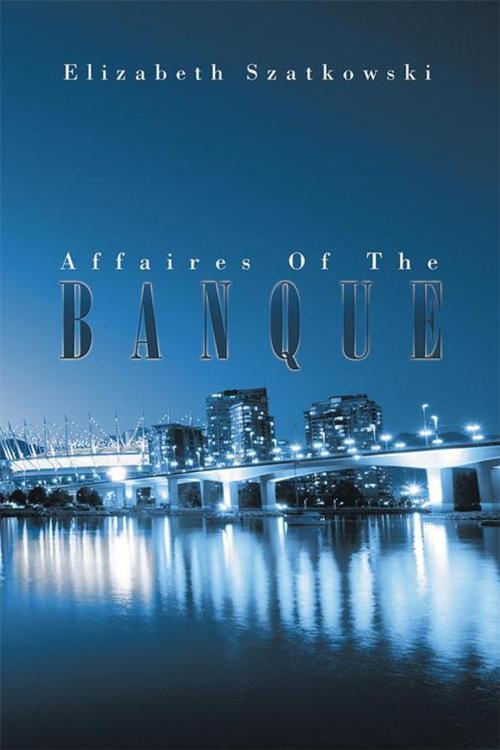 Cover of the book Affaires of the Banque by Elizabeth Szatkowski, Xlibris US