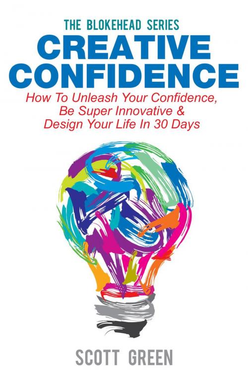 Cover of the book Creative Confidence: How To Unleash Your Confidence, Be Super Innovative & Design Your Life In 30 Days by Scott Green, Yap Kee Chong